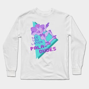 See You Later, Pala-dudes Long Sleeve T-Shirt